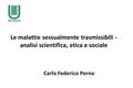 Le malattie sessualmente trasmissibili - analisi scientifica, etica e sociale Carlo Federico Perno.