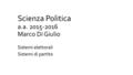 Scienza Politica a.a. 2015-2016 Marco Di Giulio Sistemi elettorali Sistemi di partito.