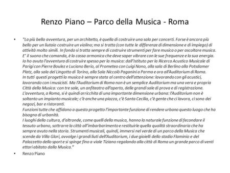 Renzo Piano – Parco della Musica - Roma La più bella avventura, per un architetto, è quella di costruire una sala per concerti. Forse è ancora più bello.