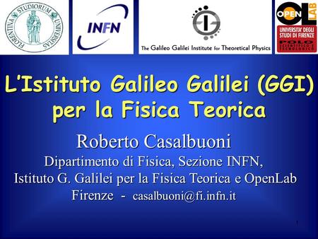 Roberto Casalbuoni Dipartimento di Fisica, Sezione INFN, Istituto G. Galilei per la Fisica Teorica e OpenLab Istituto G. Galilei per la Fisica Teorica.