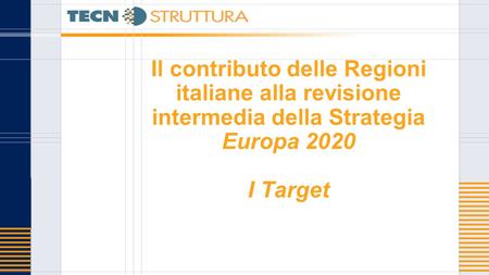 Il contributo delle Regioni italiane alla revisione intermedia della Strategia Europa 2020 I Target.