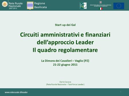 1 Start up dei Gal Circuiti amministrativi e finanziari dell’approccio Leader Il quadro regolamentare La Dimora dei Cavalieri – Vaglio (PZ) 21-22 giugno.