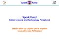 Spark Fund Spark Fund Italian Science and Technology Parks Fund Seed e start up capital per le imprese innovative dei PST italiani.
