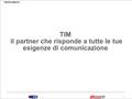 0 TIM BUSINESS TIM il partner che risponde a tutte le tue esigenze di comunicazione.