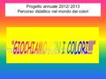 Progetto annuale 2012/ 2013 Percorso didattico nel mondo dei colori