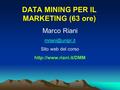 DATA MINING PER IL MARKETING (63 ore) Marco Riani Sito web del corso