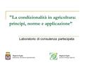 La condizionalità in agricoltura: principi, norme e applicazione” Laboratorio di consulenza partecipata Regione Puglia Assessorato alle Risorse Agroalimentari.