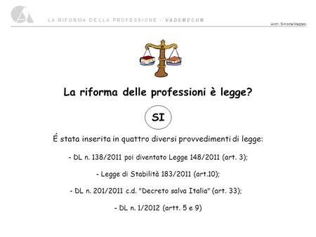 La riforma delle professioni è legge? SI É stata inserita in quattro diversi provvedimenti di legge: - DL n. 138/2011 poi diventato Legge 148/2011 (art.