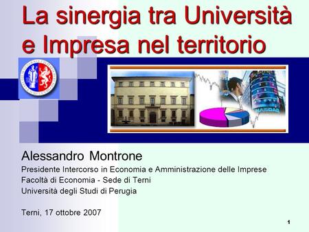 1 La sinergia tra Università e Impresa nel territorio Alessandro Montrone Presidente Intercorso in Economia e Amministrazione delle Imprese Facoltà di.