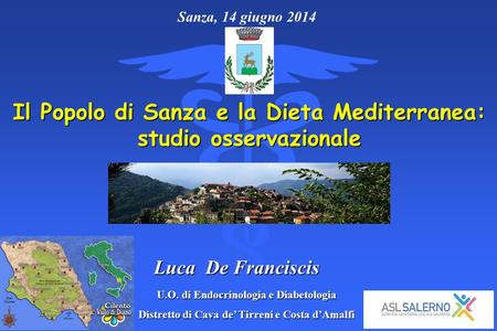 Sanza, 14 giugno 2014 Il Popolo di Sanza e la Dieta Mediterranea: studio osservazionale Luca De Franciscis U.O. di Endocrinologia e Diabetologia Distretto.