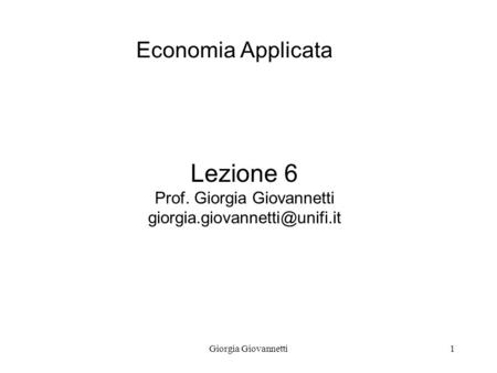 Giorgia Giovannetti1 Lezione 6 Prof. Giorgia Giovannetti Economia Applicata.