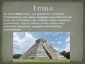 I maya Gli antichi Maya furono una popolazione insediatasi in mesoamerica dove hanno sviluppato una civiltà nota per l'arte, per l'architettura, per.