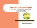 1 CENTRO SERVIZI AUTISMO C.T.S. Centro Territoriale di Servizi per le disabilità U.S.T. XIV Emilia Romagna c/o V Circolo – PIACENZA www.quintocircolopc.it.