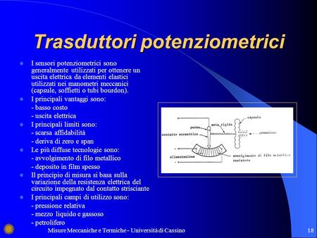Misure Meccaniche e Termiche - Università di Cassino18 Trasduttori potenziometrici I sensori potenziometrici sono generalmente utilizzati per ottenere.