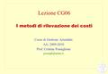 Lezione CG06 I metodi di rilevazione dei costi Corso di Gestione Aziendale AA. 2009-2010 Prof. Cristina Ponsiglione