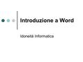 Introduzione a Word Idoneità Informatica. Introduzione Un word processor è un programma per la composizione, la gestione e l’impaginazione dei testi Il.
