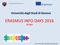 ERASMUS INFO DAYS 2016 STUDIO Università degli Studi di Genova Università degli Studi di Genova Università degli Studi di Genova A cura del Settore Mobilità.