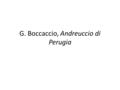G. Boccaccio, Andreuccio di Perugia. Andreuccio da Perugia è la quinta novella della seconda giornata del Decameron il protagonista è un giovane mercante.