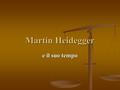 Martin Heidegger e il suo tempo. La Vita Nasce il 26 settembre 1889 Nasce il 26 settembre 1889 A Messkirch, in Turinga (Germania) A Messkirch, in Turinga.