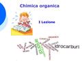 Chimica organica I Lezione. Chimica organica La chimica organica si occupa delle caratteristiche chimiche e fisiche delle molecole organiche. Si definiscono.