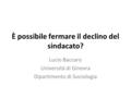 È possibile fermare il declino del sindacato? Lucio Baccaro Università di Ginevra Dipartimento di Sociologia.