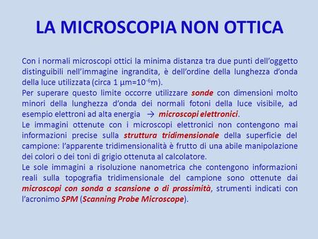 LA MICROSCOPIA NON OTTICA Con i normali microscopi ottici la minima distanza tra due punti dell’oggetto distinguibili nell’immagine ingrandita, è dell’ordine.
