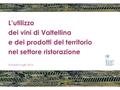L’utilizzo dei vini di Valtellina e dei prodotti del territorio nel settore ristorazione Giovedì 8 luglio 2010.