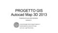 PROGETTO GIS Autocad Map 3D 2013 Creazione di una carta tematica Lezione 4 Università degli Studi di Napoli Federico II DIPARTIMENTO DI ARCHITETTURA prof.