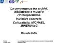 Roma 3 aprile 2007 La convergenza tra archivi, biblioteche e musei e l'interoperabilità Rossella Caffo La convergenza tra archivi, biblioteche e musei.