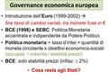 Introduzione dell’Euro (1999-2002)  fine tassi di cambio variab. tra monete fuse in € BCE (1998) e SEBC: Politica Monetaria accentrata e indipendente.