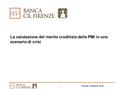 La valutazione del merito creditizio delle PMI in uno scenario di crisi 1 Firenze, 6 Ottobre 2010.