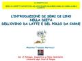 L’INTRODUZIONE DI SEMI DI LINO NELLA DIETA DELL’OVINO DA LATTE E DEL POLLO DA CARNE L’INTRODUZIONE DI SEMI DI LINO NELLA DIETA DELL’OVINO DA LATTE E DEL.