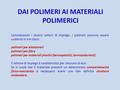 DAI POLIMERI AI MATERIALI POLIMERICI Considerando i diversi settori di impiego, i polimeri possono essere suddivisi in tre classi: polimeri per elastomeri.