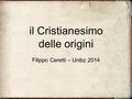 Il Cristianesimo delle origini Filippo Ceretti – Unibz 2014.
