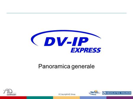 © Copyright AD Group Panoramica generale. © Copyright AD Group Introduzione  Server video entry-level nella gamma DV-IP  Offre prestazioni ad un prezzo.