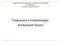 Lingua e traduzione spagnola I – Mod.B (prassi traduttiva) a.a. 2010/2011 Dott.ssa Tiziana Pucciarelli Traduzione e traduttologia: fondamenti teorici.