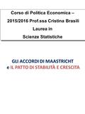 GLI ACCORDI DI MAASTRICHT e IL PATTO DI STABILITÀ E CRESCITA Corso di Politica Economica – 2015/2016 Prof.ssa Cristina Brasili Laurea in Scienze Statistiche.