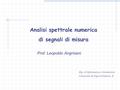 Analisi spettrale numerica di segnali di misura Prof. Leopoldo Angrisani Dip. di Informatica e Sistemistica Università di Napoli Federico II.