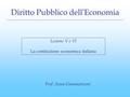 Diritto Pubblico dell ’ Economia Lezione V e VI La costituzione economica italiana Prof. Anna Ciammariconi.