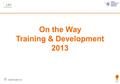 On the Way Training & Development 2013. TEAM: Alberto Denti (Project Leader) AD Daniele Mazzetti ( - DM Lorenzo Taiè - LT Valeria Zucchelli - VZ Valeria.