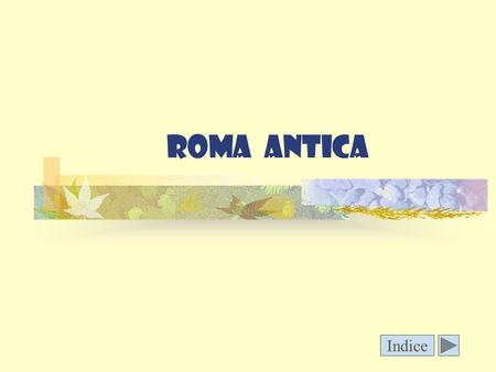 ROMA ANTICA Indice Roma antica Storia Arte Vita quotidiana Indice.
