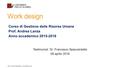 Work design Corso di Gestione delle Risorse Umane Prof. Andrea Lanza Anno accademico 2015-2016 Testimonial: Dr. Francesco Spaccarotella 08 aprile 2016.