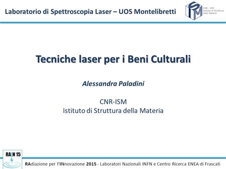 RAdiazione per l’INnovazione 2015 - Laboratori Nazionali INFN e Centro Ricerca ENEA di Frascati Tecniche laser per i Beni Culturali Alessandra Paladini.