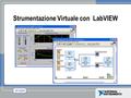 Strumentazione Virtuale con LabVIEW. Obbiettivo del Corso Comprendere i componenti di uno Stumento Virtuale Introduzione a LabVIEW e alle funzioni più.