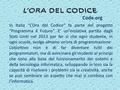 Code.org In Italia “L’Ora del Codice” fa parte del progetto “Programma il Futuro”. E’ un’iniziativa partita dagli Stati Uniti nel 2013 per far sì che ogni.