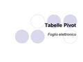 Tabelle Pivot Foglio elettronico. Introduzione Creazione di una tabella Pivot Vediamo come si deve operare per ottenere dalla nostra tabella un report.