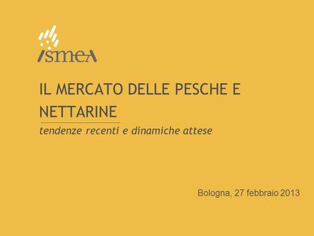 IL MERCATO DELLE PESCHE E NETTARINE tendenze recenti e dinamiche attese Bologna, 27 febbraio 2013.