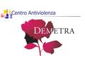 Centro Antiviolenza. A.S.O. San Giovanni Battista di Torino Medicina d’Urgenza e Pronto Soccorso Centro d’Ascolto Antiviolenza Demetra Dr. Patrizio Schinco.