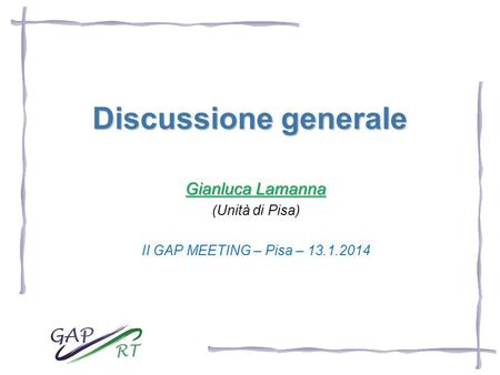 Discussione generale Gianluca Lamanna (Unità di Pisa) II GAP MEETING – Pisa – 13.1.2014.