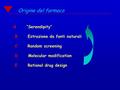 A “Serendipity” B Estrazione da fonti naturali C Random screening D Molecular modification E Rational drug design Origine del farmaco.